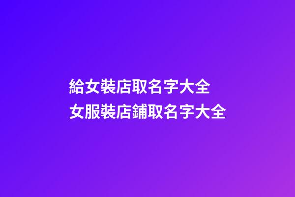 給女裝店取名字大全 女服裝店鋪取名字大全